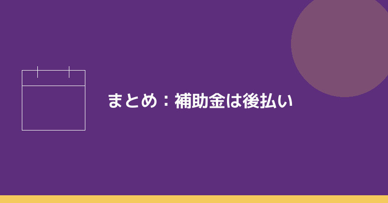 まとめとして補助金は後払いであることを示すイラスト